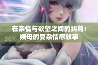 在亲情与欲望之间的纠葛：姨母的复杂情感故事