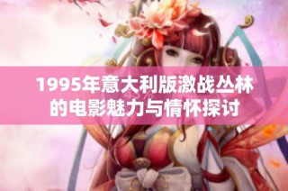 1995年意大利版激战丛林的电影魅力与情怀探讨