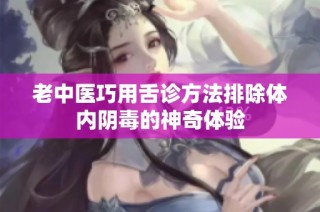 老中医巧用舌诊方法排除体内阴毒的神奇体验