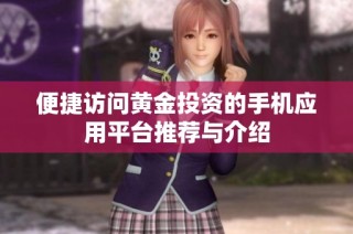 便捷访问黄金投资的手机应用平台推荐与介绍