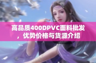 高品质400DPVC面料批发，优势价格与货源介绍