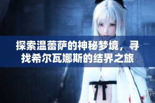 探索温蕾萨的神秘梦境，寻找希尔瓦娜斯的结界之旅