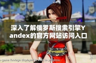 深入了解俄罗斯搜索引擎Yandex的官方网站访问入口
