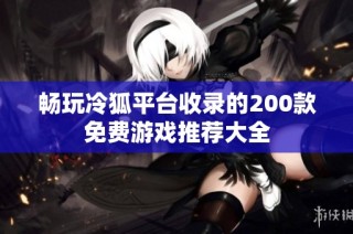 畅玩冷狐平台收录的200款免费游戏推荐大全