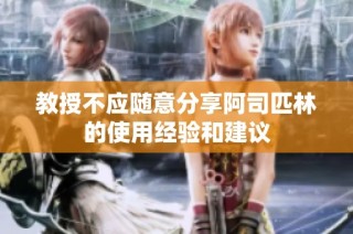 教授不应随意分享阿司匹林的使用经验和建议