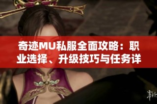 奇迹MU私服全面攻略：职业选择、升级技巧与任务详解