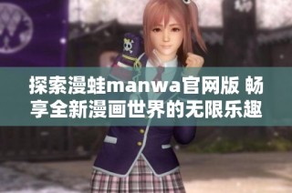 探索漫蛙manwa官网版 畅享全新漫画世界的无限乐趣