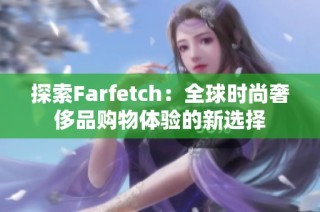探索Farfetch：全球时尚奢侈品购物体验的新选择