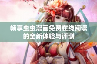 畅享虫虫漫画免费在线阅读的全新体验与评测