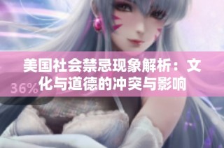 美国社会禁忌现象解析：文化与道德的冲突与影响