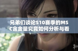 兄弟们谈论S10赛季的MSC含金量究竟如何分析与看法
