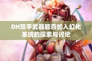 DH双手武器能否加入幻化系统的探索与讨论