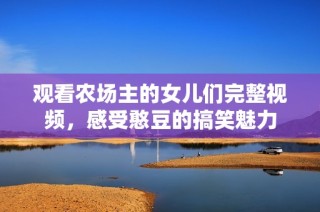 观看农场主的女儿们完整视频，感受憨豆的搞笑魅力