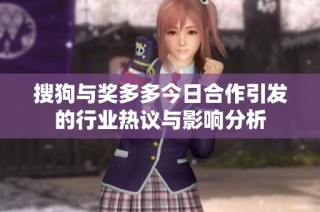 搜狗与奖多多今日合作引发的行业热议与影响分析