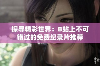 探寻精彩世界：B站上不可错过的免费纪录片推荐