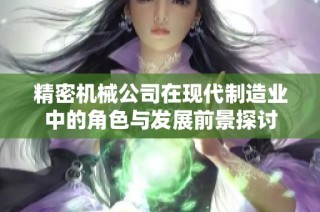 精密机械公司在现代制造业中的角色与发展前景探讨