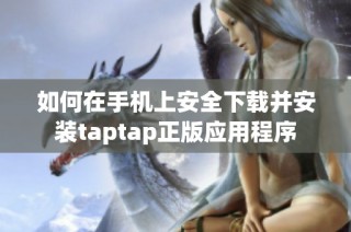 如何在手机上安全下载并安装taptap正版应用程序