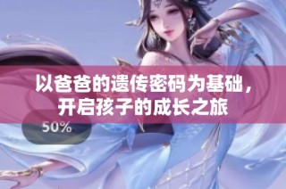 以爸爸的遗传密码为基础，开启孩子的成长之旅
