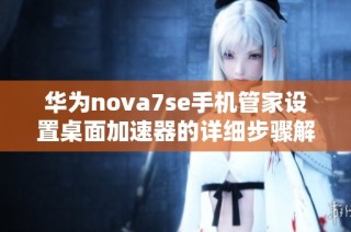 华为nova7se手机管家设置桌面加速器的详细步骤解析