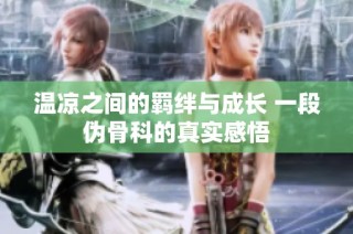 温凉之间的羁绊与成长 一段伪骨科的真实感悟