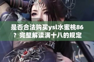 是否合法购买ysl水蜜桃86？完整解读满十八的规定