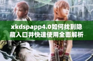 xkdspapp4.0如何找到隐藏入口并快速使用全面解析