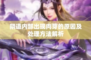 阴道内部出现肉芽的原因及处理方法解析