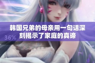 韩国兄弟的母亲用一句话深刻揭示了家庭的真谛