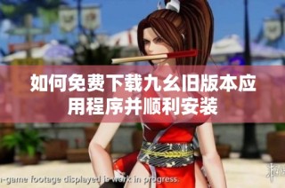 如何免费下载九幺旧版本应用程序并顺利安装