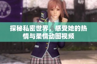 探秘私密世界，感受她的热情与柔情动图视频