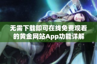 无需下载即可在线免费观看的黄金网站App功能详解