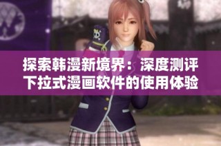 探索韩漫新境界：深度测评下拉式漫画软件的使用体验