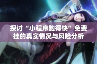 探讨“小程序跑得快”免费挂的真实情况与风险分析