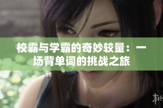 校霸与学霸的奇妙较量：一场背单词的挑战之旅
