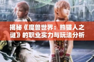 揭秘《魔兽世界：熊猫人之谜》的职业实力与玩法分析