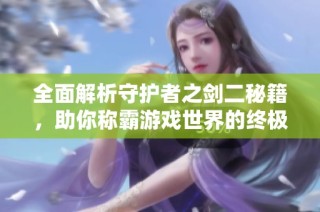 全面解析守护者之剑二秘籍，助你称霸游戏世界的终极攻略