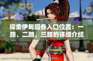 探索伊甸园各入口位置：一路、二路、三路的详细介绍