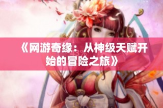 《网游奇缘：从神级天赋开始的冒险之旅》