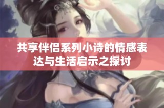 共享伴侣系列小诗的情感表达与生活启示之探讨