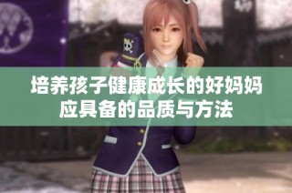 培养孩子健康成长的好妈妈应具备的品质与方法