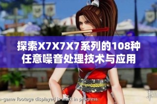 探索X7X7X7系列的108种任意噪音处理技术与应用