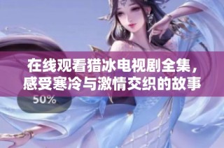 在线观看猎冰电视剧全集，感受寒冷与激情交织的故事