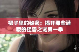 裙子里的秘密：揭开那些潜藏的怪兽之谜第一季