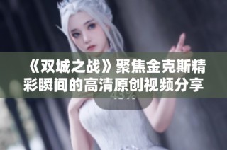 《双城之战》聚焦金克斯精彩瞬间的高清原创视频分享