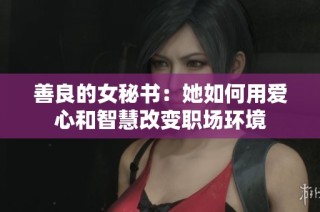 善良的女秘书：她如何用爱心和智慧改变职场环境