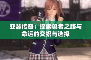 亚瑟传奇：探索勇者之路与命运的交织与选择