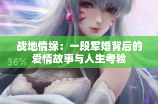 战地情缘：一段军婚背后的爱情故事与人生考验