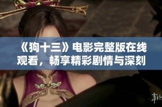 《狗十三》电影完整版在线观看，畅享精彩剧情与深刻情感