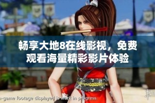 畅享大地8在线影视，免费观看海量精彩影片体验