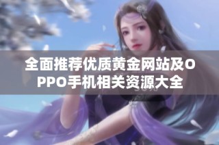 全面推荐优质黄金网站及OPPO手机相关资源大全